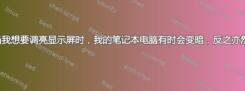 当我想要调亮显示屏时，我的笔记本电脑有时会变暗，反之亦然