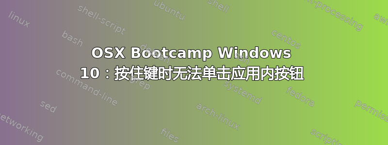 OSX Bootcamp Windows 10：按住键时无法单击应用内按钮