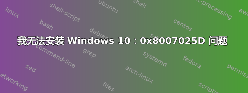 我无法安装 Windows 10：0x8007025D 问题