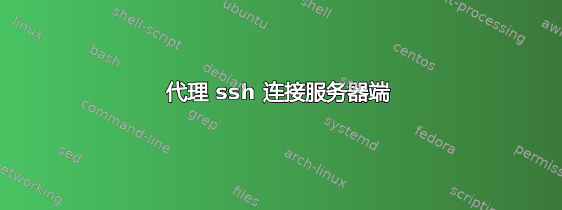 代理 ssh 连接服务器端