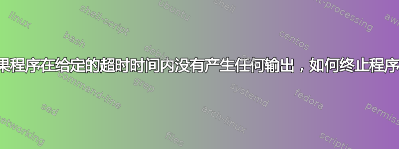 如果程序在给定的超时时间内没有产生任何输出，如何终止程序？