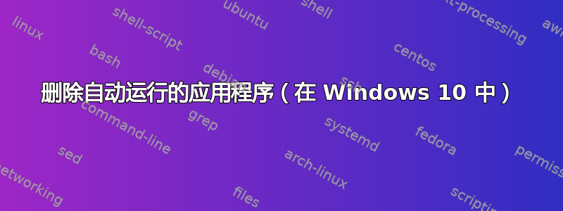 删除自动运行的应用程序（在 Windows 10 中）