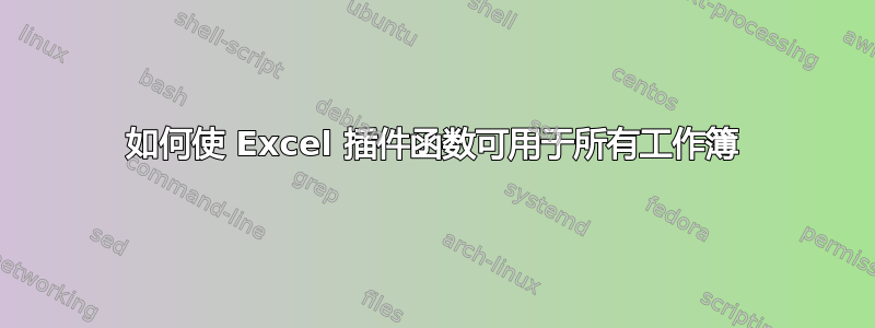 如何使 Excel 插件函数可用于所有工作簿