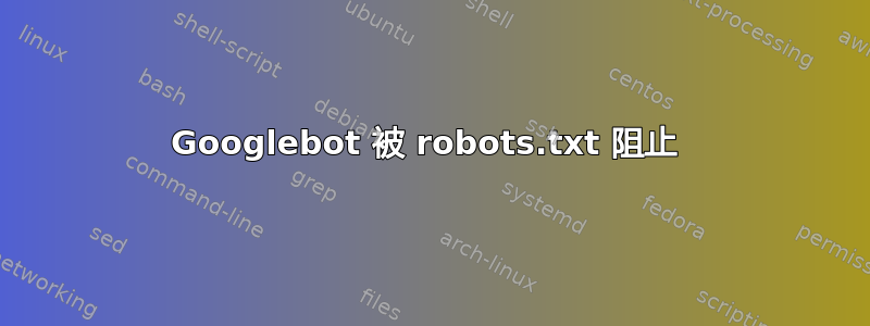 Googlebot 被 robots.txt 阻止 