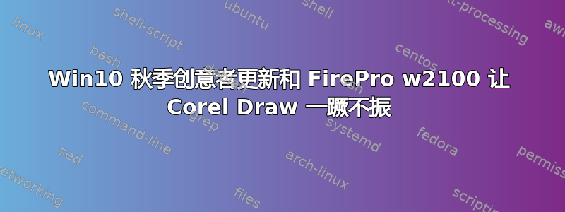 Win10 秋季创意者更新和 FirePro w2100 让 Corel Draw 一蹶不振