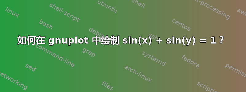如何在 gnuplot 中绘制 sin(x) + sin(y) = 1？
