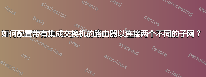 如何配置带有集成交换机的路由器以连接两个不同的子网？