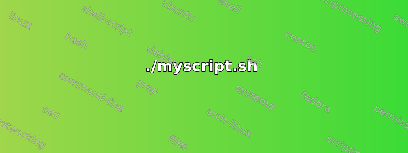 ./myscript.sh