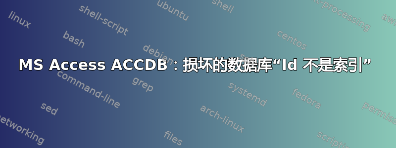 MS Access ACCDB：损坏的数据库“Id 不是索引”