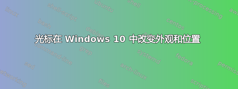 光标在 Windows 10 中改变外观和位置