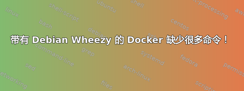 带有 Debian Wheezy 的 Docker 缺少很多命令！