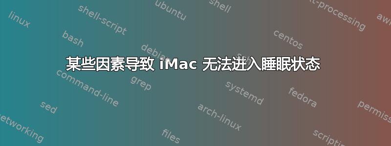 某些因素导致 iMac 无法进入睡眠状态