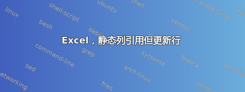 Excel，静态列引用但更新行