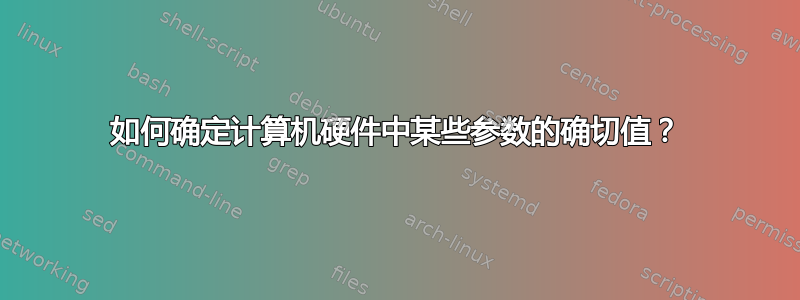 如何确定计算机硬件中某些参数的确切值？