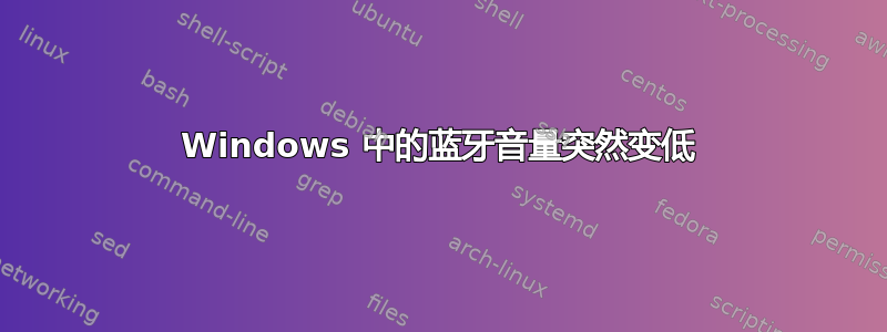 Windows 中的蓝牙音量突然变低