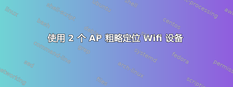 使用 2 个 AP 粗略定位 Wifi 设备