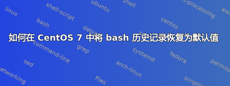 如何在 CentOS 7 中将 bash 历史记录恢复为默认值