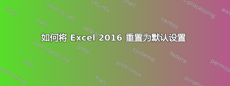 如何将 Excel 2016 重置为默认设置