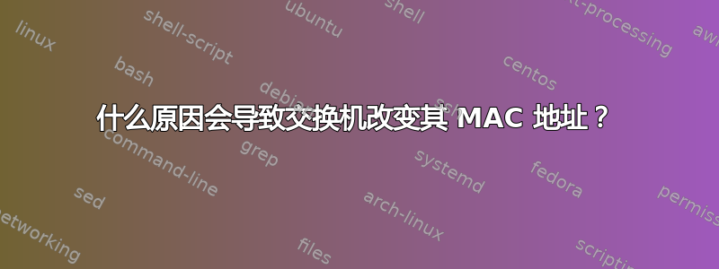 什么原因会导致交换机改变其 MAC 地址？