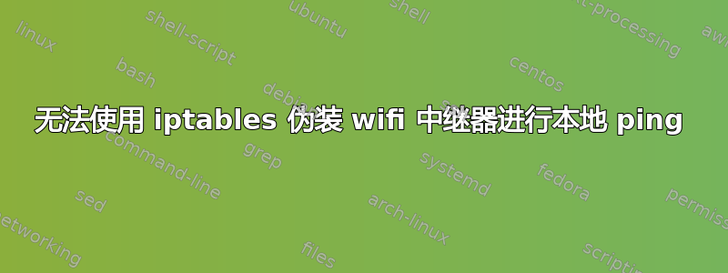 无法使用 iptables 伪装 wifi 中继器进行本地 ping