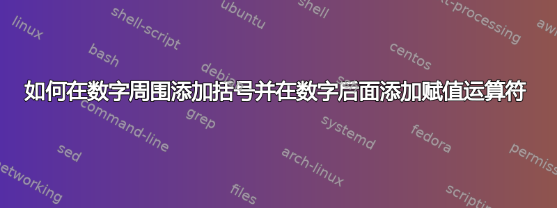 如何在数字周围添加括号并在数字后面添加赋值运算符