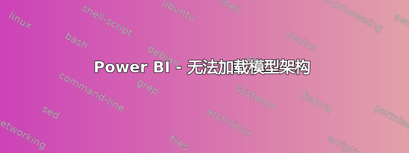 Power BI - 无法加载模型架构