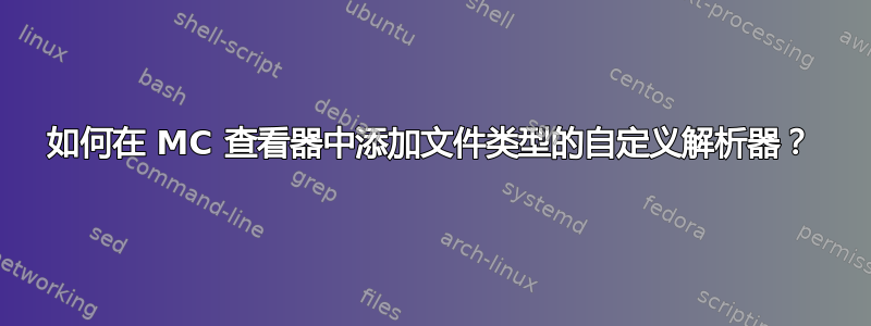 如何在 MC 查看器中添加文件类型的自定义解析器？