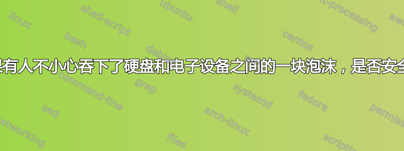 如果有人不小心吞下了硬盘和电子设备之间的一块泡沫，是否安全？