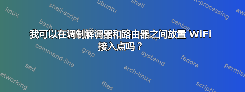 我可以在调制解调器和路由器之间放置 WiFi 接入点吗？