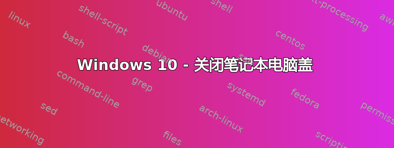 Windows 10 - 关闭笔记本电脑盖