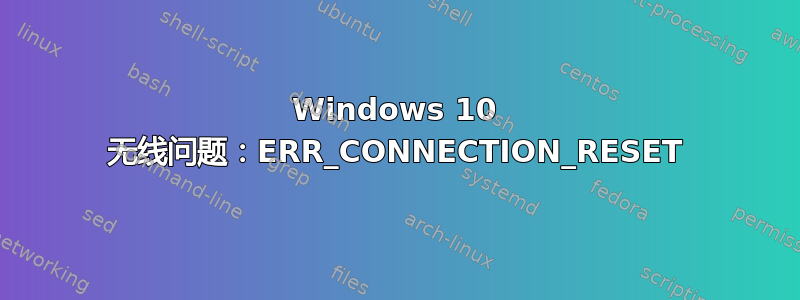 Windows 10 无线问题：ERR_CONNECTION_RESET