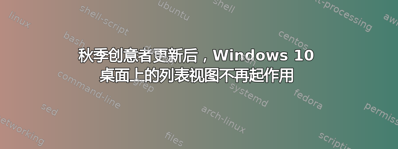 秋季创意者更新后，Windows 10 桌面上的列表视图不再起作用