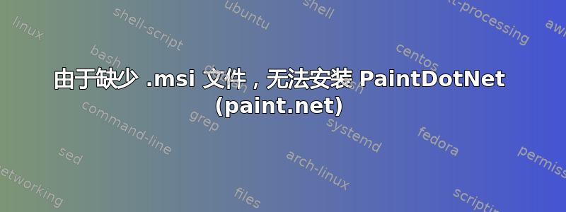 由于缺少 .msi 文件，无法安装 PaintDotNet (paint.net)