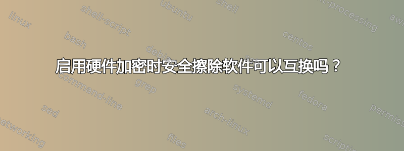 启用硬件加密时安全擦除软件可以互换吗？