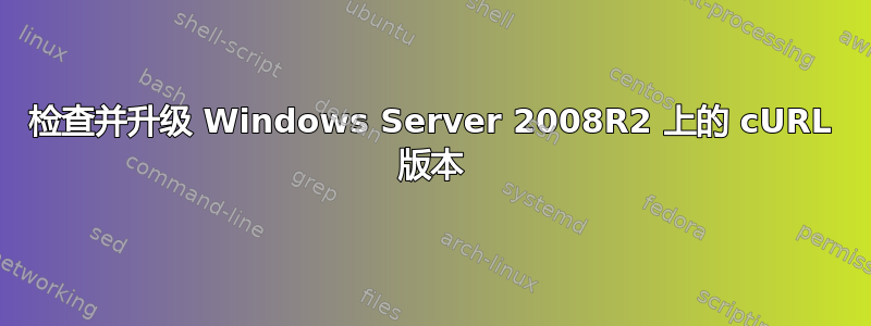 检查并升级 Windows Server 2008R2 上的 cURL 版本