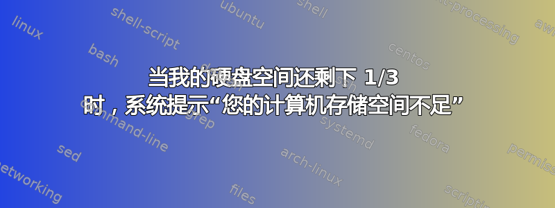 当我的硬盘空间还剩下 1/3 时，系统提示“您的计算机存储空间不足”