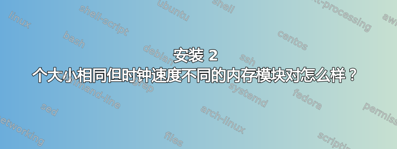 安装 2 个大小相同但时钟速度不同的内存模块对怎么样？