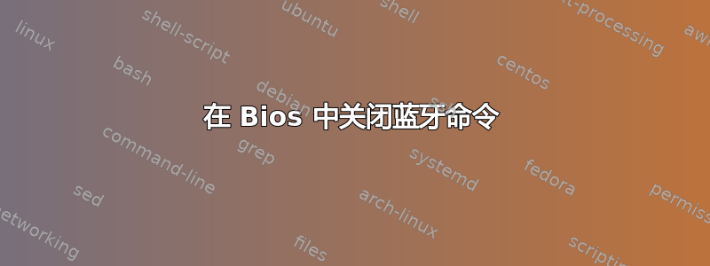 在 Bios 中关闭蓝牙命令