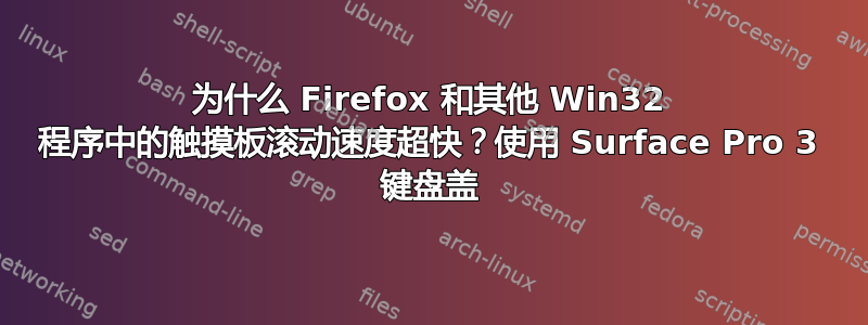 为什么 Firefox 和其他 Win32 程序中的触摸板滚动速度超快？使用 Surface Pro 3 键盘盖