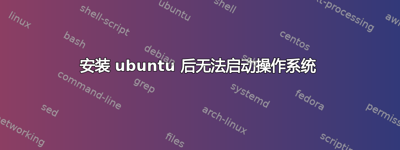 安装 ubuntu 后无法启动操作系统