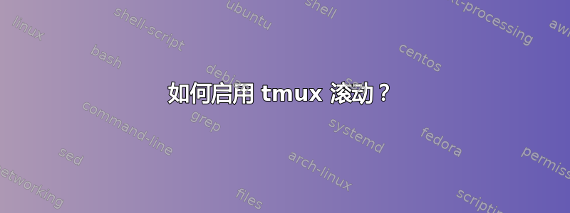 如何启用 tmux 滚动？