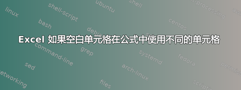 Excel 如果空白单元格在公式中使用不同的单元格