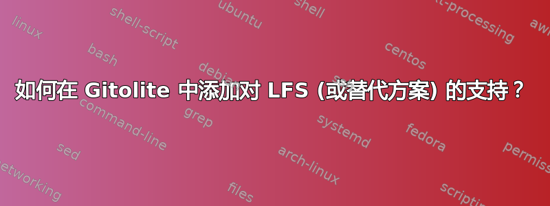 如何在 Gitolite 中添加对 LFS (或替代方案) 的支持？