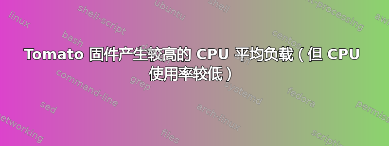 Tomato 固件产生较高的 CPU 平均负载（但 CPU 使用率较低）