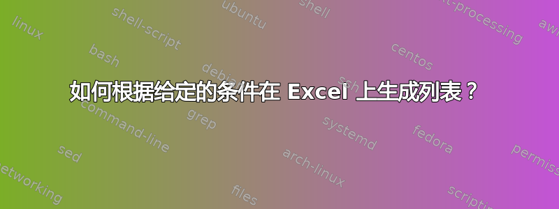 如何根据给定的条件在 Excel 上生成列表？