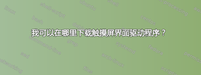 我可以在哪里下载触摸屏界面驱动程序？