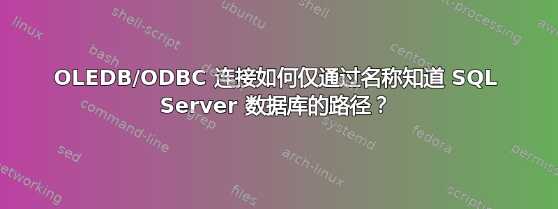 OLEDB/ODBC 连接如何仅通过名称知道 SQL Server 数据库的路径？