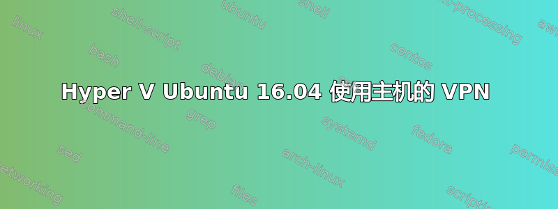 Hyper V Ubuntu 16.04 使用主机的 VPN