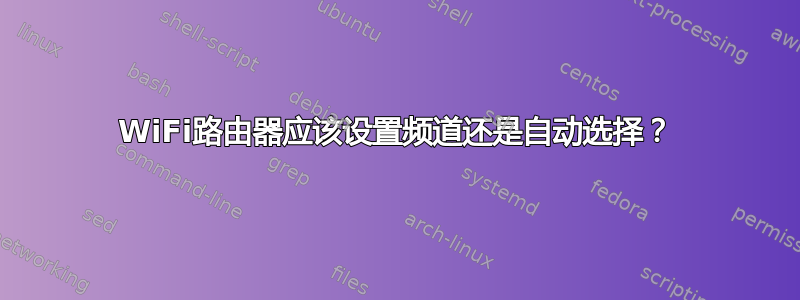 WiFi路由器应该设置频道还是自动选择？