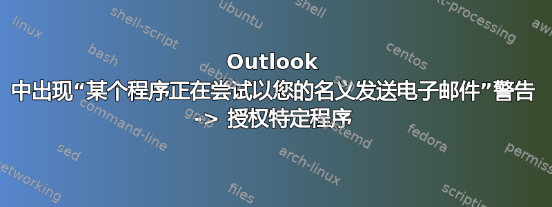 Outlook 中出现“某个程序正在尝试以您的名义发送电子邮件”警告 -> 授权特定程序